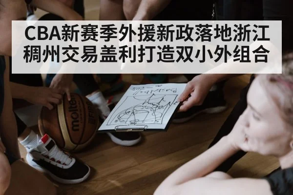 CBA新赛季外援新政落地浙江稠州交易盖利打造双小外组合