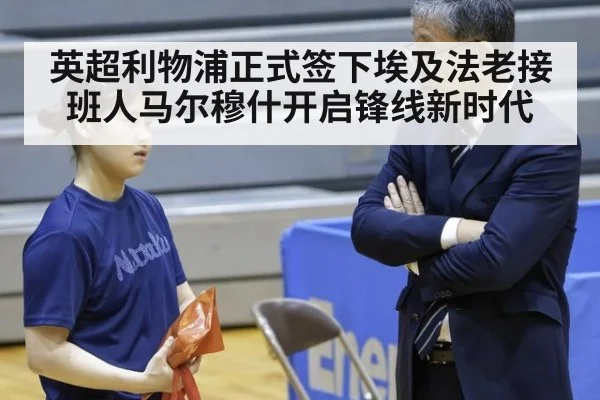 英超利物浦正式签下埃及法老接班人马尔穆什开启锋线新时代