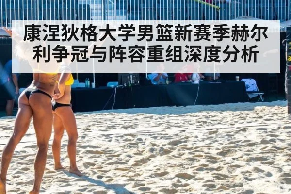 康涅狄格大学男篮新赛季赫尔利争冠与阵容重组深度分析